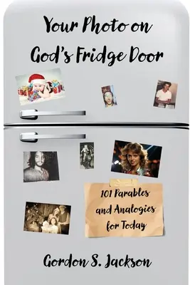 Votre photo sur la porte du réfrigérateur de Dieu : 101 paraboles et analogies originales pour aujourd'hui - Your Photo on God's Fridge Door: 101 Original Parables and Analogies for Today