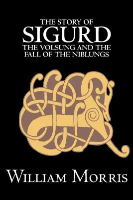 L'histoire de Sigurd le Volsung et la chute des Niblungs par Wiliam Morris, Fiction, Légendes, Mythes et Fables - Général - The Story of Sigurd the Volsung and the Fall of the Niblungs by Wiliam Morris, Fiction, Legends, Myths, & Fables - General