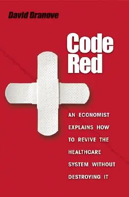 Code rouge : Un économiste explique comment relancer le système de santé sans le détruire - Code Red: An Economist Explains How to Revive the Healthcare System Without Destroying It