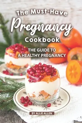 Le livre de cuisine incontournable de la grossesse : Le guide pour une grossesse en santé - The Must-Have Pregnancy Cookbook: The Guide to a Healthy Pregnancy