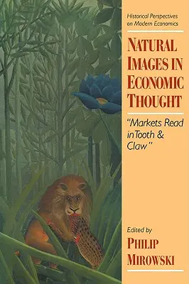 Les images naturelles dans la pensée économique : Les marchés lus dans les dents et les griffes - Natural Images in Economic Thought: Markets Read in Tooth and Claw