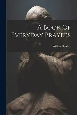 Un livre de prières quotidiennes - A Book Of Everyday Prayers