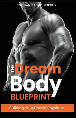 Le plan du corps de rêve : Construire le physique de ses rêves - The Dream Body Blueprint: Building Your Dream Physique