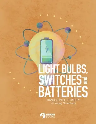 Ampoules, interrupteurs et piles : L'électricité pratique pour les jeunes scientifiques - Light Bulbs, Switches and Batteries: Hands-on Electricity for the Young Scientists