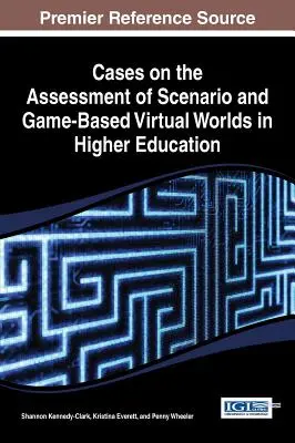 Cas sur l'évaluation des scénarios et des mondes virtuels basés sur des jeux dans l'enseignement supérieur - Cases on the Assessment of Scenario and Game-Based Virtual Worlds in Higher Education