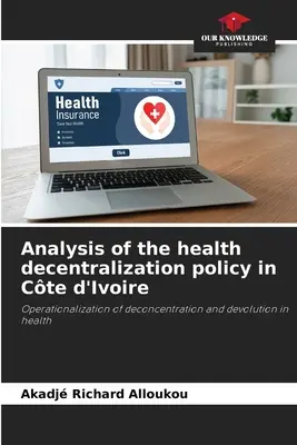 Analyse de la politique de décentralisation sanitaire en Côte d'Ivoire - Analysis of the health decentralization policy in Cte d'Ivoire