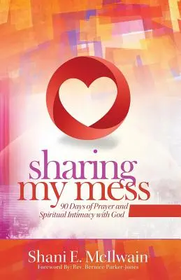 Sharing My Mess : 90 jours de prière et d'intimité spirituelle avec Dieu - Sharing My Mess: 90 Days of Prayer and Spiritual Intimacy with God