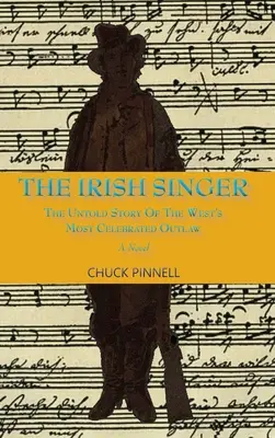 Le chanteur irlandais, un roman : L'histoire inédite du hors-la-loi le plus célèbre de l'Ouest - The Irish Singer, A Novel: The Untold Story of the West's Most Celebrated Outlaw