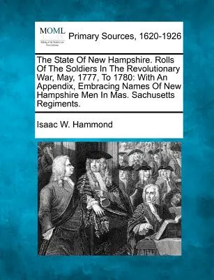 L'État du New Hampshire. Rolls Of The Soldiers In The Revolutionary War, May, 1777, To 1780 : Avec un appendice comprenant les noms des hommes du New Hampshire. - The State Of New Hampshire. Rolls Of The Soldiers In The Revolutionary War, May, 1777, To 1780: With An Appendix, Embracing Names Of New Hampshire Men