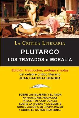 Plutarco : Los Tratados O Moralia, Coleccion La Critica Literaria Por El Celebre Critico Literario Juan Bautista Bergua, Edicione - Plutarco: Los Tratados O Moralia, Coleccion La Critica Literaria Por El Celebre Critico Literario Juan Bautista Bergua, Edicione