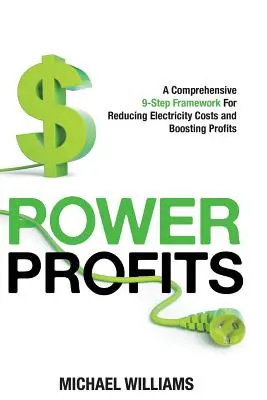 Power Profits : Un cadre complet en 9 étapes pour réduire les coûts de l'électricité et augmenter les profits - Power Profits: A Comprehensive 9-Step Framework For Reducing Electricity Costs and Boosting Profits