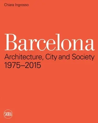 Barcelone : Architecture, ville et société 1975 - 2015 - Barcelona: Architecture, City and Society 1975 - 2015