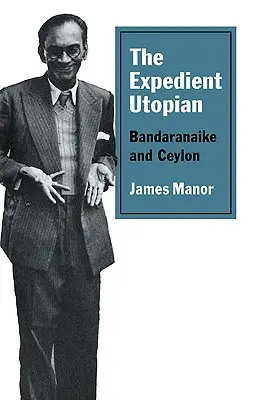 L'utopiste opportun : Bandaranaike et Ceylan - The Expedient Utopian: Bandaranaike and Ceylon
