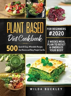 Plant Based Diet Cookbook for Beginners #2020 : 500 Quick & Easy, Affordable Recipes that Novice and Busy People Can Do 2 Weeks Meal Plan to Reset and - Plant Based Diet Cookbook for Beginners #2020: 500 Quick & Easy, Affordable Recipes that Novice and Busy People Can Do 2 Weeks Meal Plan to Reset and