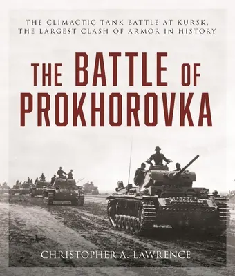 La bataille de Prokhorovka : la bataille de chars à Koursk, le plus grand affrontement de blindés de l'histoire - The Battle of Prokhorovka: The Tank Battle at Kursk, the Largest Clash of Armor in History