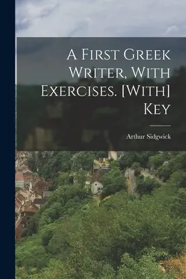 Un premier écrivain grec, avec exercices. [Avec] Clé - A First Greek Writer, With Exercises. [With] Key