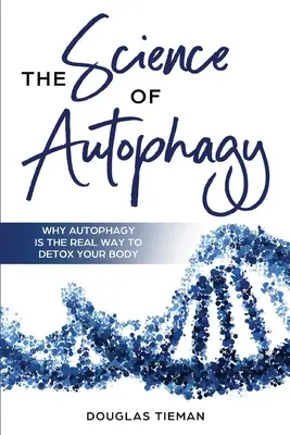 La science de l'autophagie : Pourquoi l'autophagie est le vrai moyen de désintoxiquer votre corps - The Science Of Autophagy: Why Autophagy Is The Real Way To Detox Your Body