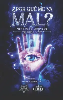 Por Qu Me Va Mal? : Gua Para Mejorar Tu Vida Hoy - Por Qu Me Va Mal?: Gua Para Mejorar Tu Vida Hoy