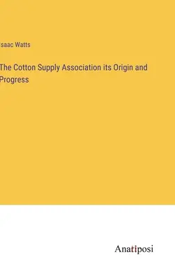 La Cotton Supply Association, son origine et ses progrès - The Cotton Supply Association its Origin and Progress