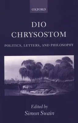 Dio Chrysostom : Politique, lettres et philosophie - Dio Chrysostom: Politics, Letters, and Philosophy