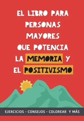 Le livre pour les personnes plus âgées qui renforce la mémoire et le positivisme : Ejercicios, Consejos, Colorear y ms. Manuel de travail. Entrena tu Mente. - El libro para personas mayores que potencia la memoria y el positivismo: Ejercicios, Consejos, Colorear y ms. Cuaderno de trabajo. Entrena tu Mente.