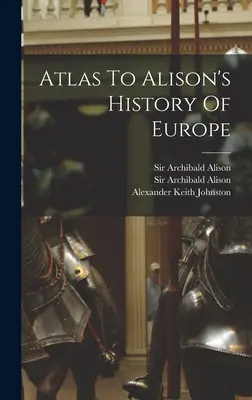 Atlas de l'histoire de l'Europe d'Alison - Atlas To Alison's History Of Europe