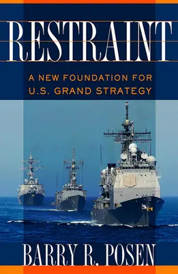 La retenue : Un nouveau fondement pour la grande stratégie américaine - Restraint: A New Foundation for U.S. Grand Strategy