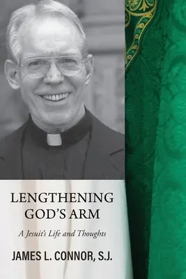 Allonger le bras de Dieu : La vie et les pensées d'un jésuite - Lengthening God's Arm: A Jesuit's Life and Thoughts
