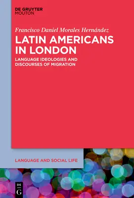 Les Latino-Américains à Londres : Idéologies linguistiques et discours sur la migration - Latin Americans in London: Language Ideologies and Discourses of Migration