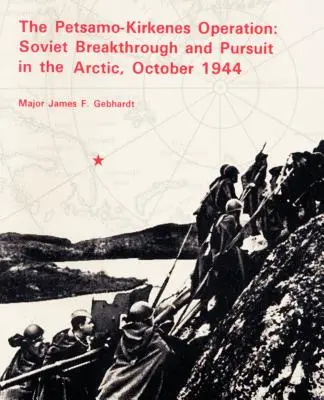 L'opération Petsamo-Kirkenes : La percée et la poursuite des Soviétiques dans l'Arctique 1944 - The Petsamo-Kirkenes Operation: Soviet Breakthrough and Pursuit in the Arctic 1944