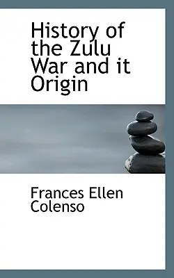 Histoire de la guerre des Zoulous et de son origine - History of the Zulu War and It Origin