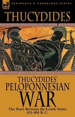 La guerre du Péloponnèse de Thucydide : les guerres entre les États grecs 431-404 av. - Thucydides' Peloponnesian War: The Wars Between the Greek States 431-404 B. C.