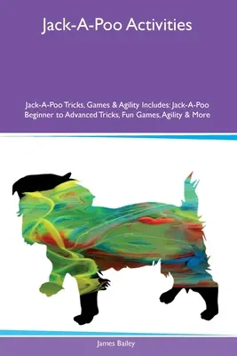 Jack-A-Poo Activities Jack-A-Poo Tricks, Games & Agility Includes : Jack-A-Poo, du débutant à l'avancé : tours, jeux amusants, agilité et plus encore. - Jack-A-Poo Activities Jack-A-Poo Tricks, Games & Agility Includes: Jack-A-Poo Beginner to Advanced Tricks, Fun Games, Agility and More