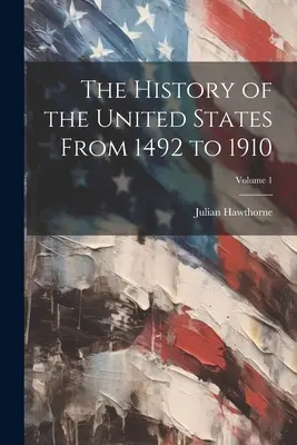 L'histoire des États-Unis de 1492 à 1910 ; Volume 1 - The History of the United States From 1492 to 1910; Volume 1