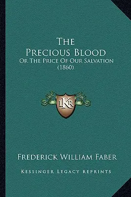 Le sang précieux : Ou le prix de notre salut (1860) - The Precious Blood: Or The Price Of Our Salvation (1860)