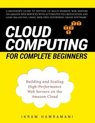 L'informatique en nuage pour les débutants : Construire et mettre à l'échelle des serveurs Web haute performance sur le nuage Amazon - Cloud Computing for Complete Beginners: Building and Scaling High-Performance Web Servers on the Amazon Cloud