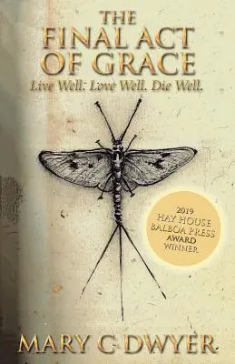 Le dernier acte de grâce : Bien vivre. Bien aimer. Bien mourir. - The Final Act of Grace: Live Well. Love Well. Die Well.