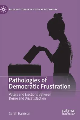 Pathologies de la frustration démocratique : Électeurs et élections entre désir et insatisfaction - Pathologies of Democratic Frustration: Voters and Elections Between Desire and Dissatisfaction