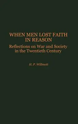 Quand les hommes perdirent la foi en la raison : Réflexions sur la guerre et la société au XXe siècle - When Men Lost Faith in Reason: Reflections on War and Society in the Twentieth Century