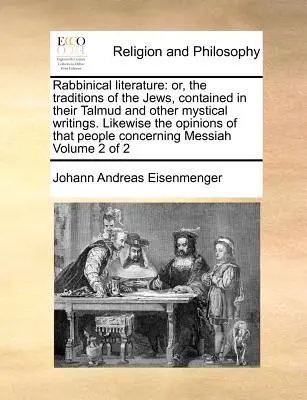 Littérature rabbinique : Ou les traditions des Juifs, contenues dans leur Talmud et autres écrits mystiques. De même, les opinions de ce P - Rabbinical Literature: Or, the Traditions of the Jews, Contained in Their Talmud and Other Mystical Writings. Likewise the Opinions of That P