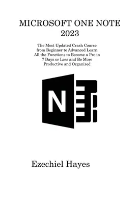 Microsoft One Note 2023 : Le cours accéléré le plus actualisé du débutant à l'avancé Apprenez toutes les fonctions pour devenir un professionnel en 7 jours ou moins et - Microsoft One Note 2023: The Most Updated Crash Course from Beginner to Advanced Learn All the Functions to Become a Pro in 7 Days or Less and