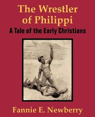 Le lutteur de Philippes : Une histoire des premiers chrétiens - The Wrestler of Philippi: A Tale of the Early Christians