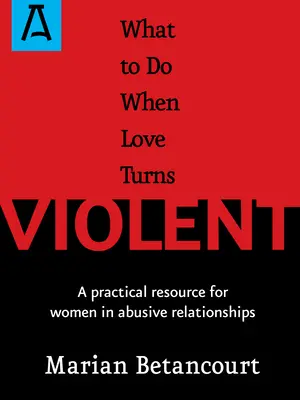 Que faire quand l'amour devient violent : Une ressource pratique pour les femmes dans les relations abusives - What to Do When Love Turns Violent: A Practical Resource for Women in Abusive Relationships