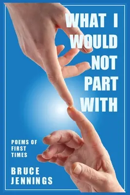 Ce dont je ne me séparerais pas : poèmes de la première fois - What I Would Not Part With: Poems of First Times