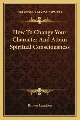 Comment changer votre caractère et atteindre la conscience spirituelle - How To Change Your Character And Attain Spiritual Consciousness