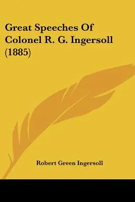 Les grands discours du colonel R. G. Ingersoll (1885) - Great Speeches Of Colonel R. G. Ingersoll (1885)