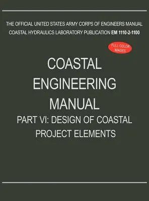 Manuel d'ingénierie côtière Partie VI : Conception des éléments du projet côtier (EM 1110-2-1100) - Coastal Engineering Manual Part VI: Design of Coastal Project Elements (EM 1110-2-1100)