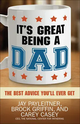 C'est génial d'être papa : Les meilleurs conseils que vous recevrez jamais - It's Great Being a Dad: The Best Advice You'll Ever Get