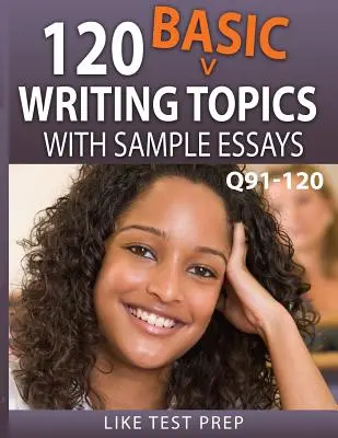 120 Sujets d'écriture de base avec exemples d'essais Q91-120 : 120 Sujets d'écriture de base, pack de 30 jours 4 - 120 Basic Writing Topics with Sample Essays Q91-120: 120 Basic Writing Topics 30 Day Pack 4