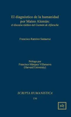 Le diagnostic de l'humanité par Mateo Aleman : le discours médical de Guzman de Alfarache - El diagnostico de la humanidad por Mateo Aleman: el discurso medico del Guzman de Alfarache